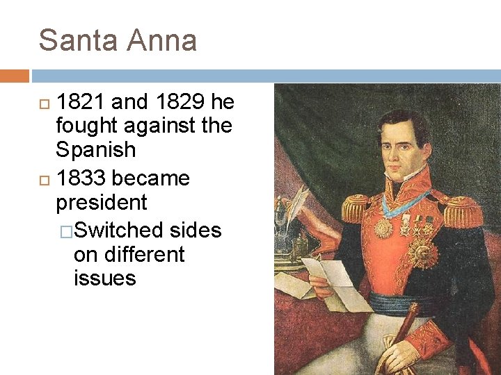 Santa Anna 1821 and 1829 he fought against the Spanish 1833 became president �Switched