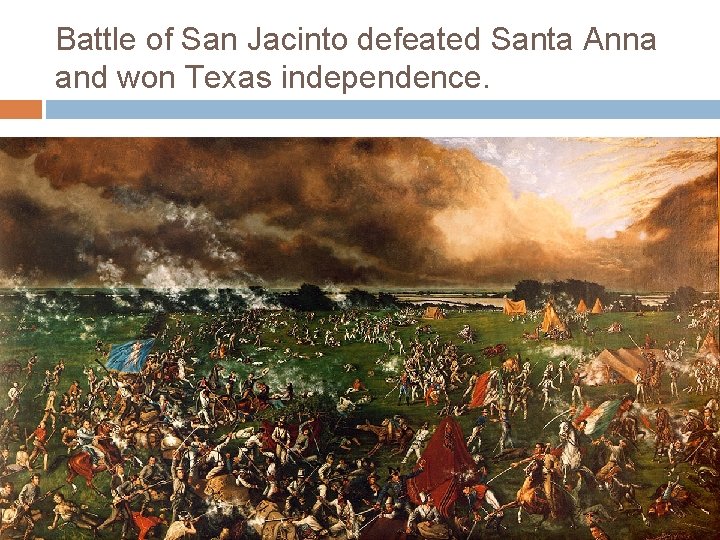 Battle of San Jacinto defeated Santa Anna and won Texas independence. 