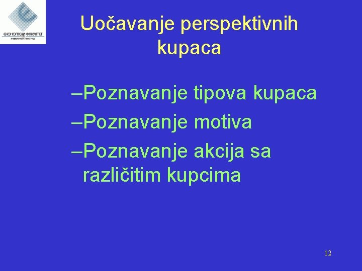 Uočavanje perspektivnih kupaca –Poznavanje tipova kupaca –Poznavanje motiva –Poznavanje akcija sa različitim kupcima 12