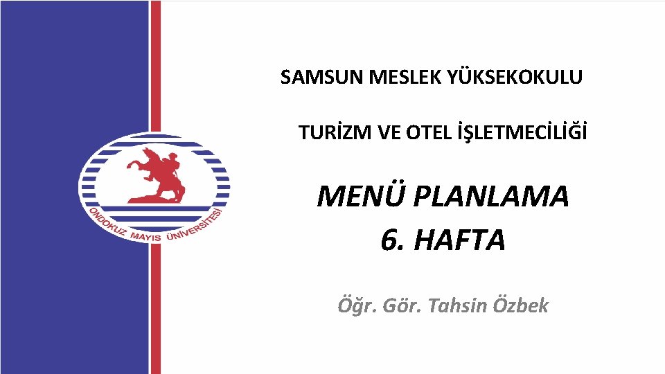 SAMSUN MESLEK YÜKSEKOKULU TURİZM VE OTEL İŞLETMECİLİĞİ MENÜ PLANLAMA 6. HAFTA Öğr. Gör. Tahsin SAMSUN MESLEK YÜKSEKOKULU TURİZM VE OTEL İŞLETMECİLİĞİ MENÜ PLANLAMA 6. HAFTA Öğr. Gör. Tahsin