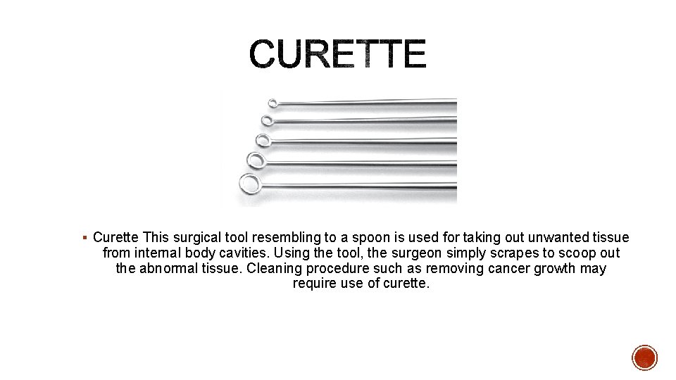 § Curette This surgical tool resembling to a spoon is used for taking out