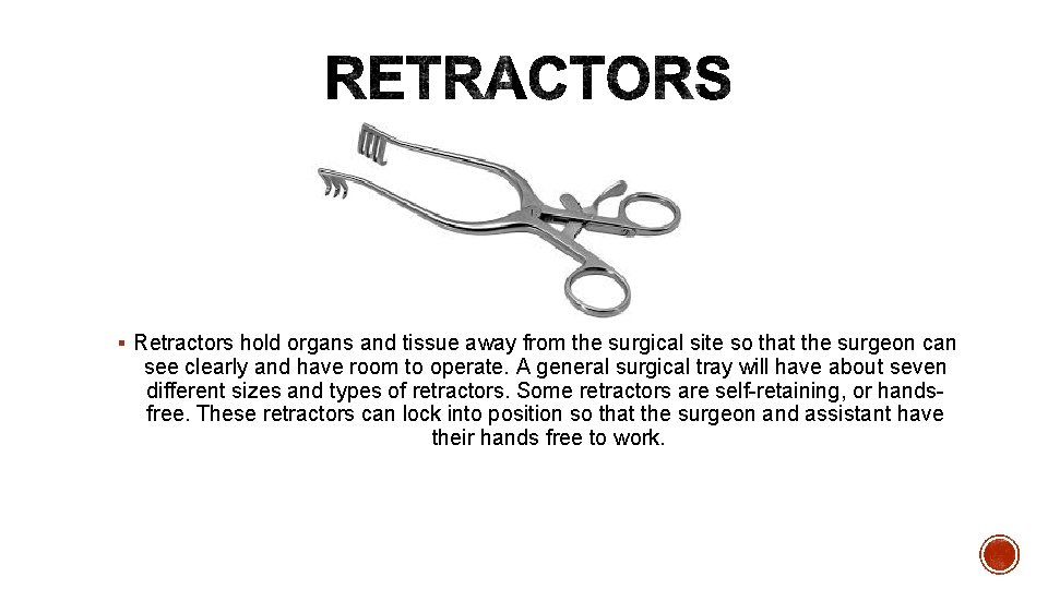 § Retractors hold organs and tissue away from the surgical site so that the