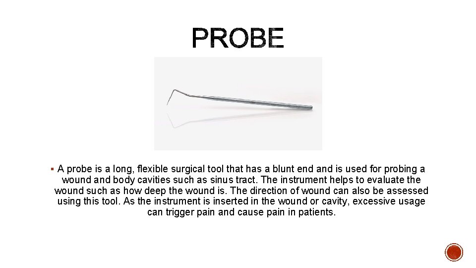 § A probe is a long, flexible surgical tool that has a blunt end