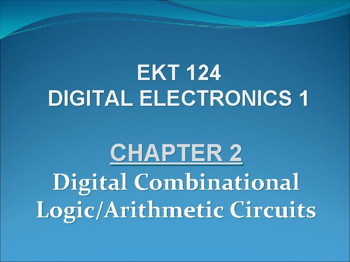 EKT 124 DIGITAL ELECTRONICS 1 CHAPTER 2 Digital Combinational Logic/Arithmetic Circuits 