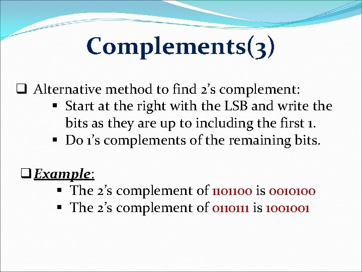 Complements(3) q Alternative method to find 2’s complement: § Start at the right with