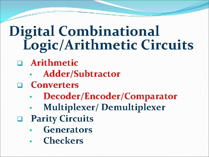 Digital Combinational Logic/Arithmetic Circuits q q q Arithmetic § Adder/Subtractor Converters § Decoder/Encoder/Comparator §