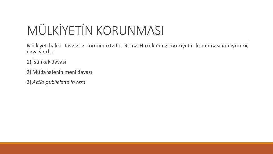 MÜLKİYETİN KORUNMASI Mülkiyet hakkı davalarla korunmaktadır. Roma Hukuku’nda mülkiyetin korunmasına ilişkin üç dava vardır: