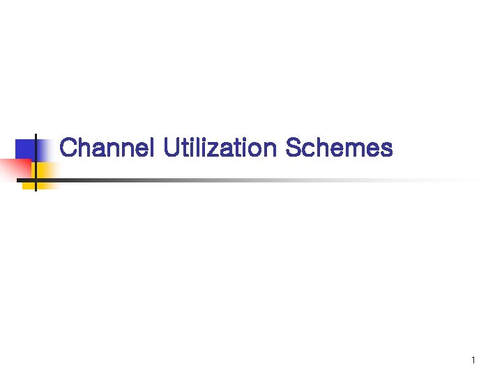 Channel Utilization Schemes 1 
