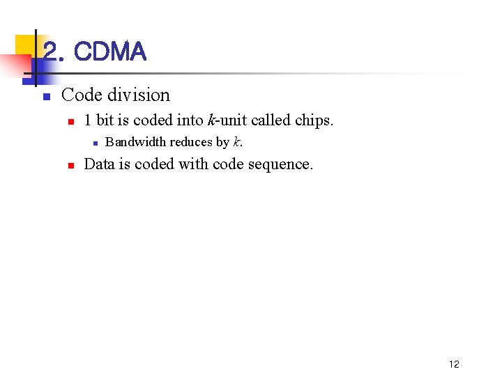 2. CDMA n Code division n 1 bit is coded into k-unit called chips.