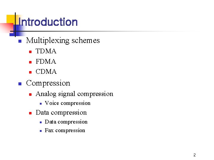 Introduction n Multiplexing schemes n n TDMA FDMA Compression n Analog signal compression n