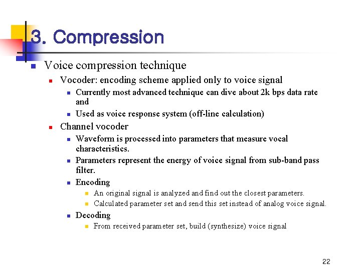 3. Compression n Voice compression technique n Vocoder: encoding scheme applied only to voice