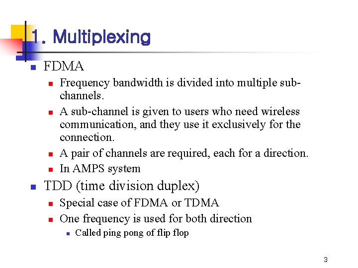 1. Multiplexing n FDMA n n n Frequency bandwidth is divided into multiple subchannels.