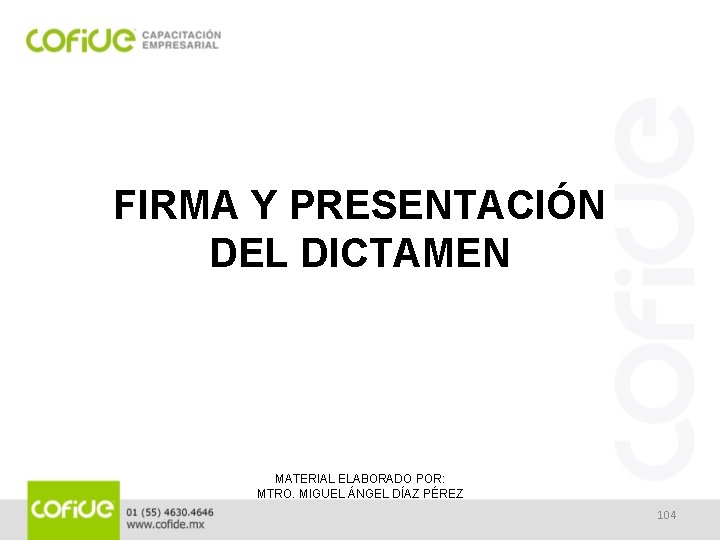 FIRMA Y PRESENTACIÓN DEL DICTAMEN MATERIAL ELABORADO POR: MTRO. MIGUEL ÁNGEL DÍAZ PÉREZ 104