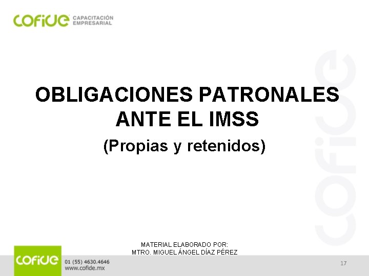OBLIGACIONES PATRONALES ANTE EL IMSS (Propias y retenidos) MATERIAL ELABORADO POR: MTRO. MIGUEL ÁNGEL