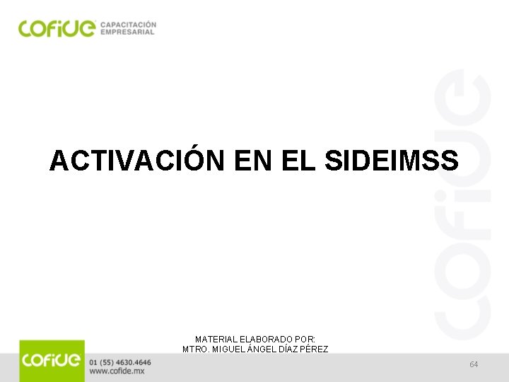 ACTIVACIÓN EN EL SIDEIMSS MATERIAL ELABORADO POR: MTRO. MIGUEL ÁNGEL DÍAZ PÉREZ 64 