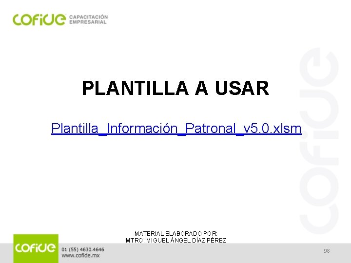 PLANTILLA A USAR Plantilla_Información_Patronal_v 5. 0. xlsm MATERIAL ELABORADO POR: MTRO. MIGUEL ÁNGEL DÍAZ