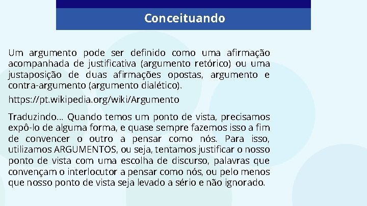 Conceituando Um argumento pode ser definido como uma afirmação acompanhada de justificativa (argumento retórico) Conceituando Um argumento pode ser definido como uma afirmação acompanhada de justificativa (argumento retórico)