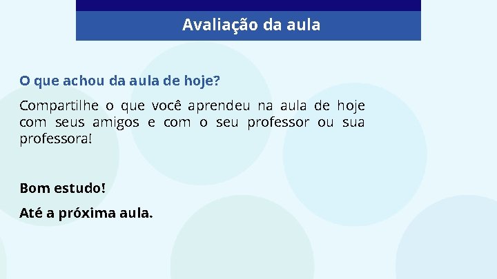 Avaliação da aula O que achou da aula de hoje? Compartilhe o que você Avaliação da aula O que achou da aula de hoje? Compartilhe o que você