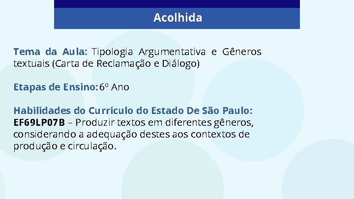 Acolhida Tema da Aula: Tipologia Argumentativa e Gêneros textuais (Carta de Reclamação e Diálogo) Acolhida Tema da Aula: Tipologia Argumentativa e Gêneros textuais (Carta de Reclamação e Diálogo)