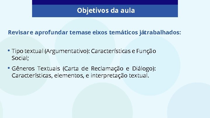 Objetivos da aula Revisar e aprofundar temase eixos temáticos játrabalhados: • Tipo textual (Argumentativo): Objetivos da aula Revisar e aprofundar temase eixos temáticos játrabalhados: • Tipo textual (Argumentativo):