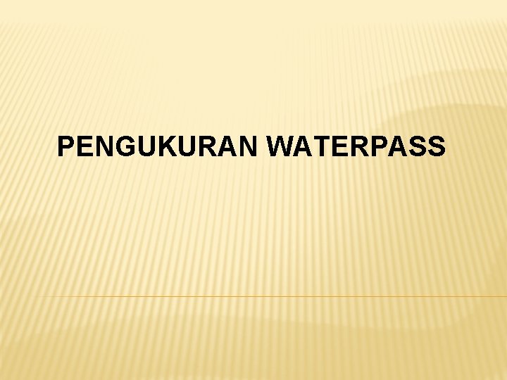 PENGUKURAN WATERPASS PENGUKURAN WATERPASS