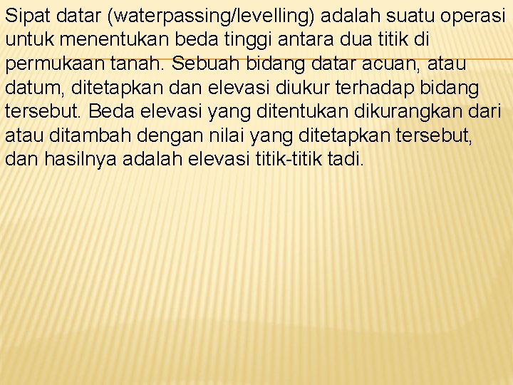 Sipat datar (waterpassing/levelling) adalah suatu operasi untuk menentukan beda tinggi antara dua titik di Sipat datar (waterpassing/levelling) adalah suatu operasi untuk menentukan beda tinggi antara dua titik di