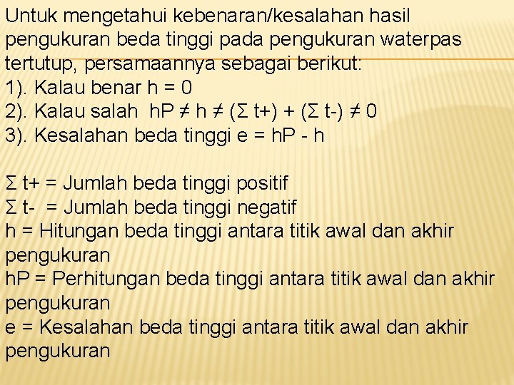 Untuk mengetahui kebenaran/kesalahan hasil pengukuran beda tinggi pada pengukuran waterpas tertutup, persamaannya sebagai berikut: Untuk mengetahui kebenaran/kesalahan hasil pengukuran beda tinggi pada pengukuran waterpas tertutup, persamaannya sebagai berikut: