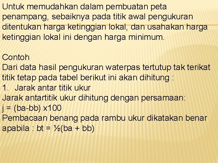 Untuk memudahkan dalam pembuatan peta penampang, sebaiknya pada titik awal pengukuran ditentukan harga ketinggian Untuk memudahkan dalam pembuatan peta penampang, sebaiknya pada titik awal pengukuran ditentukan harga ketinggian