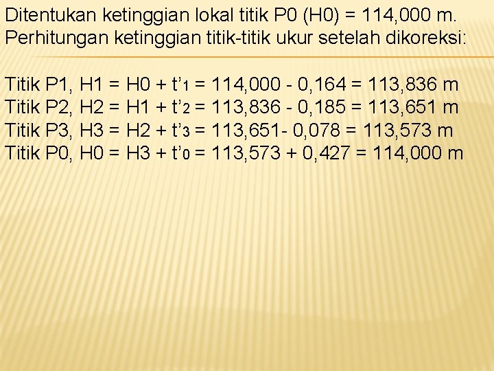 Ditentukan ketinggian lokal titik P 0 (H 0) = 114, 000 m. Perhitungan ketinggian Ditentukan ketinggian lokal titik P 0 (H 0) = 114, 000 m. Perhitungan ketinggian