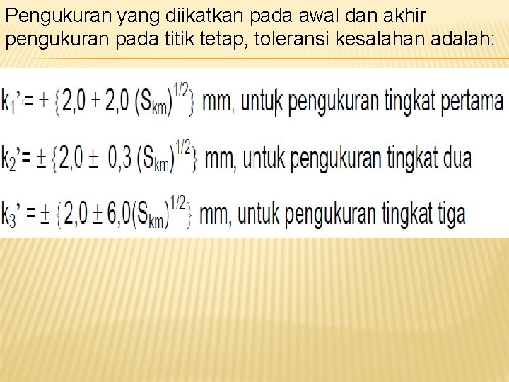 Pengukuran yang diikatkan pada awal dan akhir pengukuran pada titik tetap, toleransi kesalahan adalah: Pengukuran yang diikatkan pada awal dan akhir pengukuran pada titik tetap, toleransi kesalahan adalah: