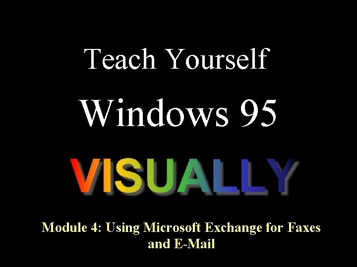 Teach Yourself Windows 95 Module 4: Using Microsoft Exchange for Faxes and E-Mail 