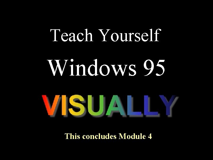 Teach Yourself Windows 95 This concludes Module 4 