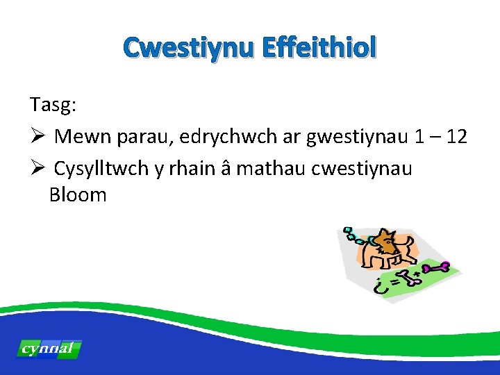 Cwestiynu Effeithiol Tasg: Ø Mewn parau, edrychwch ar gwestiynau 1 – 12 Ø Cysylltwch