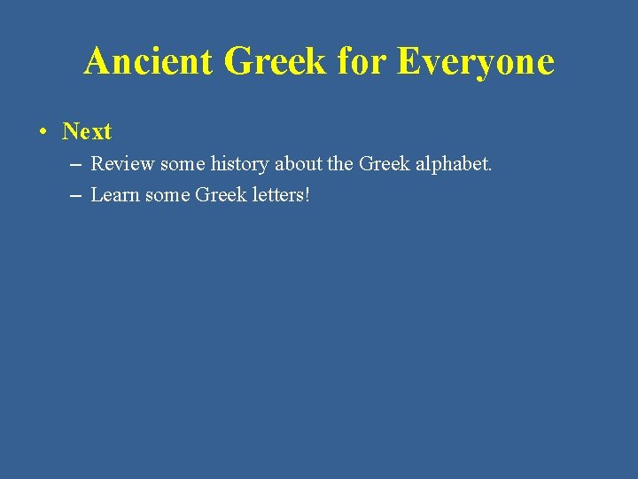 Ancient Greek for Everyone • Next – Review some history about the Greek alphabet.