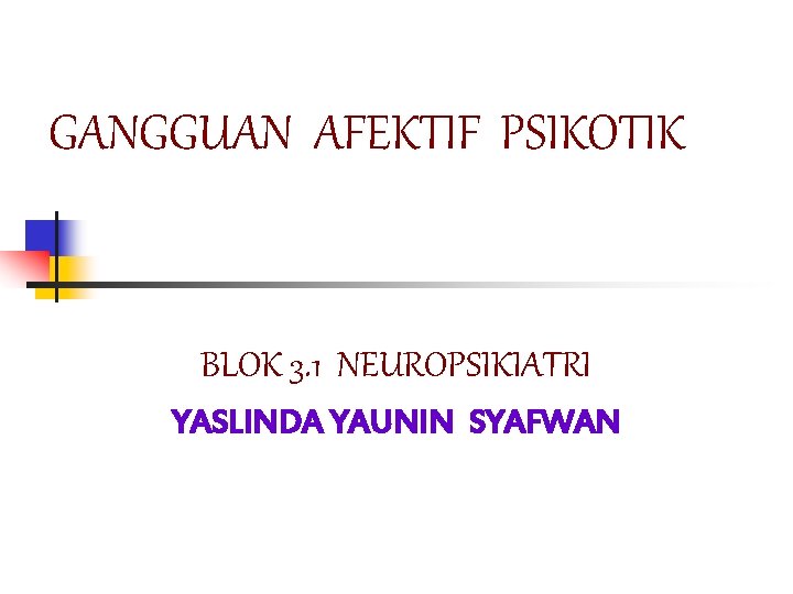 GANGGUAN AFEKTIF PSIKOTIK BLOK 3. 1 NEUROPSIKIATRI YASLINDA YAUNIN SYAFWAN 