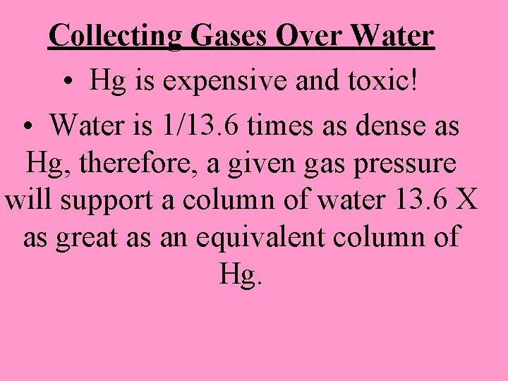 Collecting Gases Over Water • Hg is expensive and toxic! • Water is 1/13.