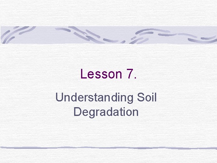 Lesson 7. Understanding Soil Degradation 