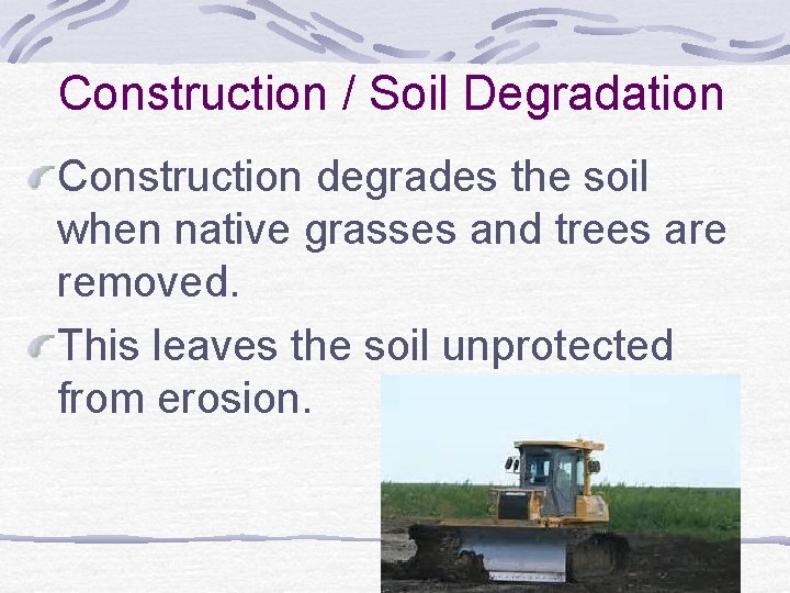 Construction / Soil Degradation Construction degrades the soil when native grasses and trees are