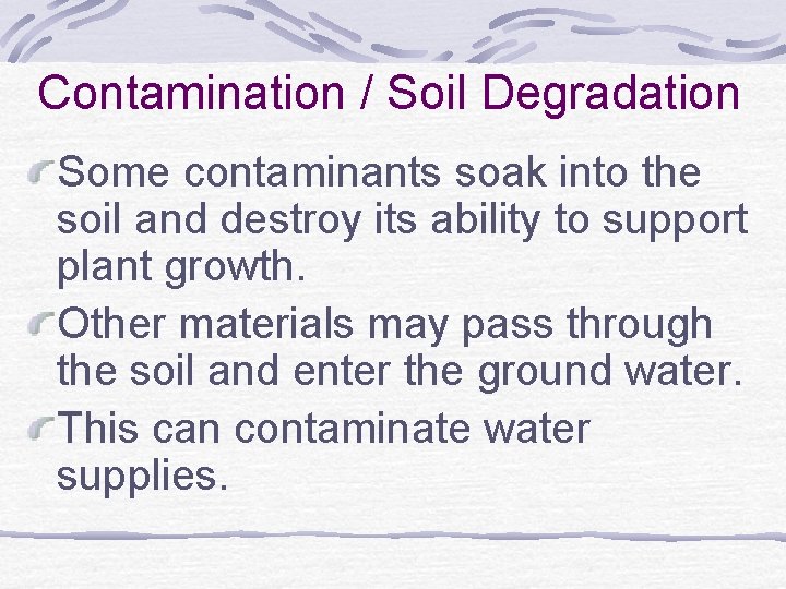 Contamination / Soil Degradation Some contaminants soak into the soil and destroy its ability