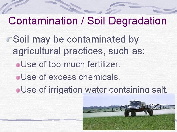 Contamination / Soil Degradation Soil may be contaminated by agricultural practices, such as: Use