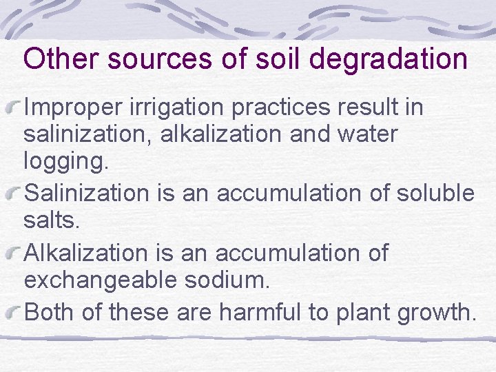 Other sources of soil degradation Improper irrigation practices result in salinization, alkalization and water