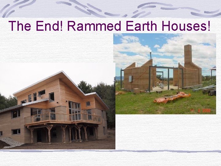 The End! Rammed Earth Houses! 