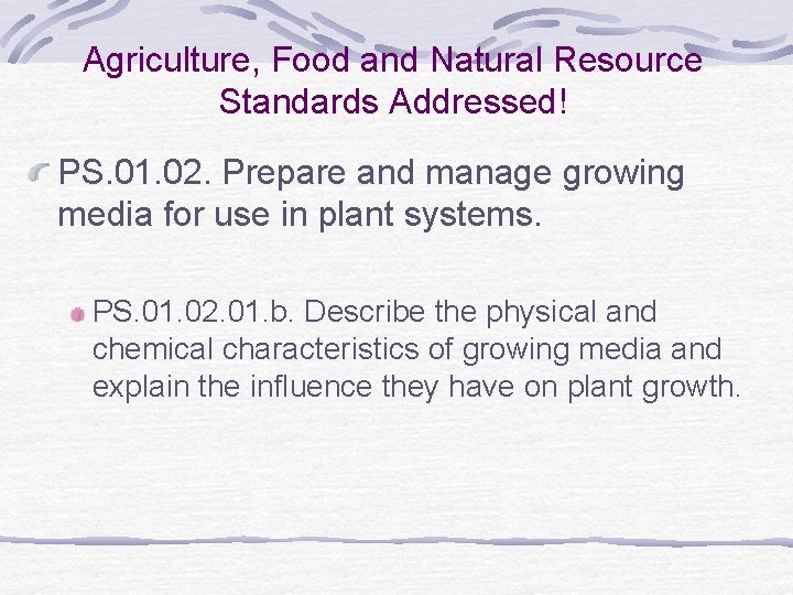 Agriculture, Food and Natural Resource Standards Addressed! PS. 01. 02. Prepare and manage growing