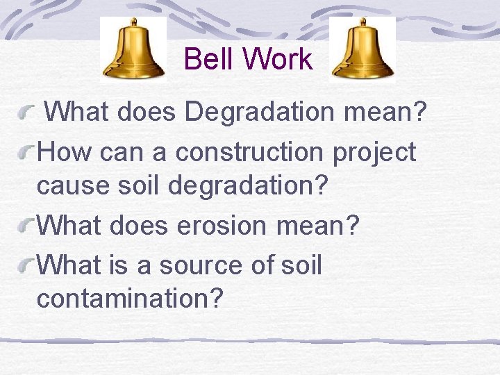 Bell Work What does Degradation mean? How can a construction project cause soil degradation? Bell Work What does Degradation mean? How can a construction project cause soil degradation?