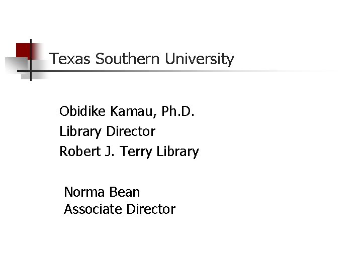 Texas Southern University Obidike Kamau, Ph. D. Library Director Robert J. Terry Library Norma