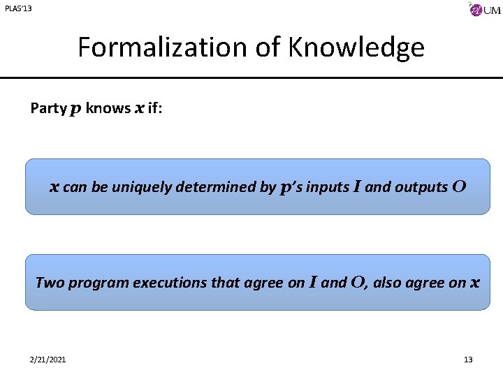 PLAS’ 13 Formalization of Knowledge Party p knows x if: x can be uniquely