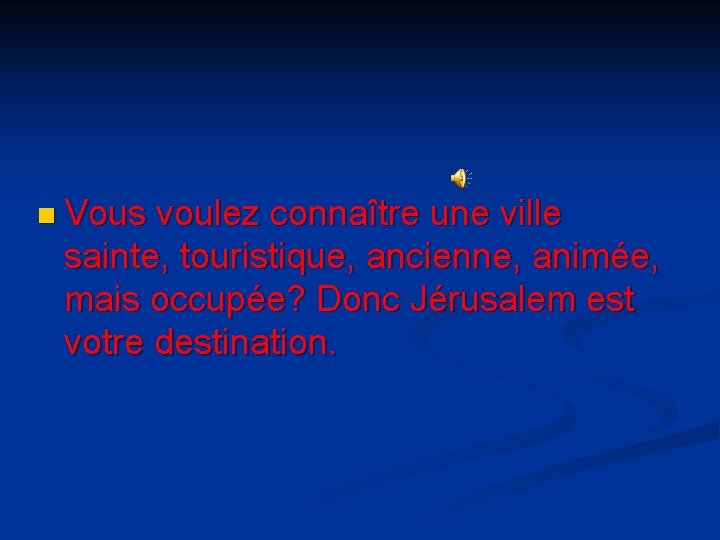 n Vous voulez connaître une ville sainte, touristique, ancienne, animée, mais occupée? Donc Jérusalem