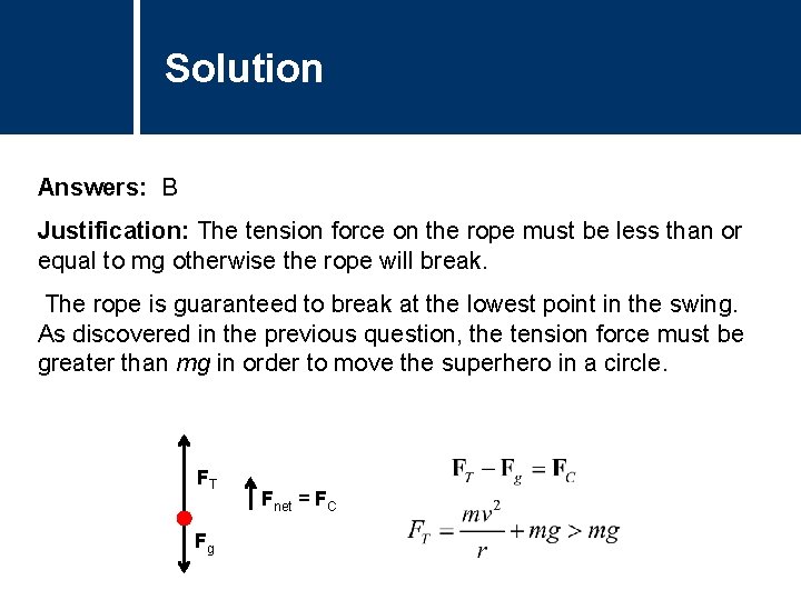 Solution Comments Answers: B Justification: The tension force on the rope must be less