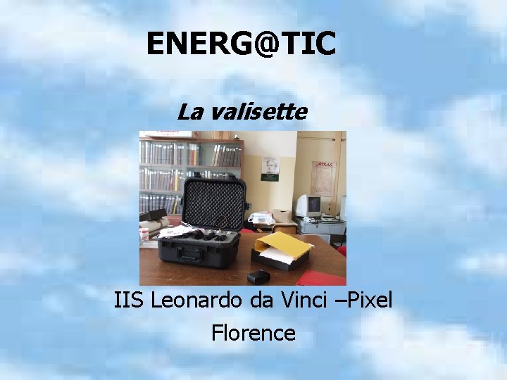 ENERG@TIC La valisette IIS Leonardo da Vinci –Pixel Florence 