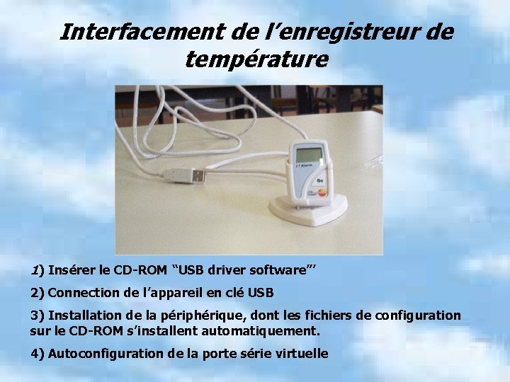 Interfacement de l’enregistreur de température 1) Insérer le CD-ROM “USB driver software”’ 2) Connection